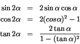 \begin{eqnarray*}
\sin 2\alpha & = & 2\sin\alpha\cos\alpha\\
\cos 2\alpha & = &...
...)^2-1\\
\tan 2\alpha & = & \frac{2\tan\alpha}{1-(\tan\alpha)^2}
\end{eqnarray*}